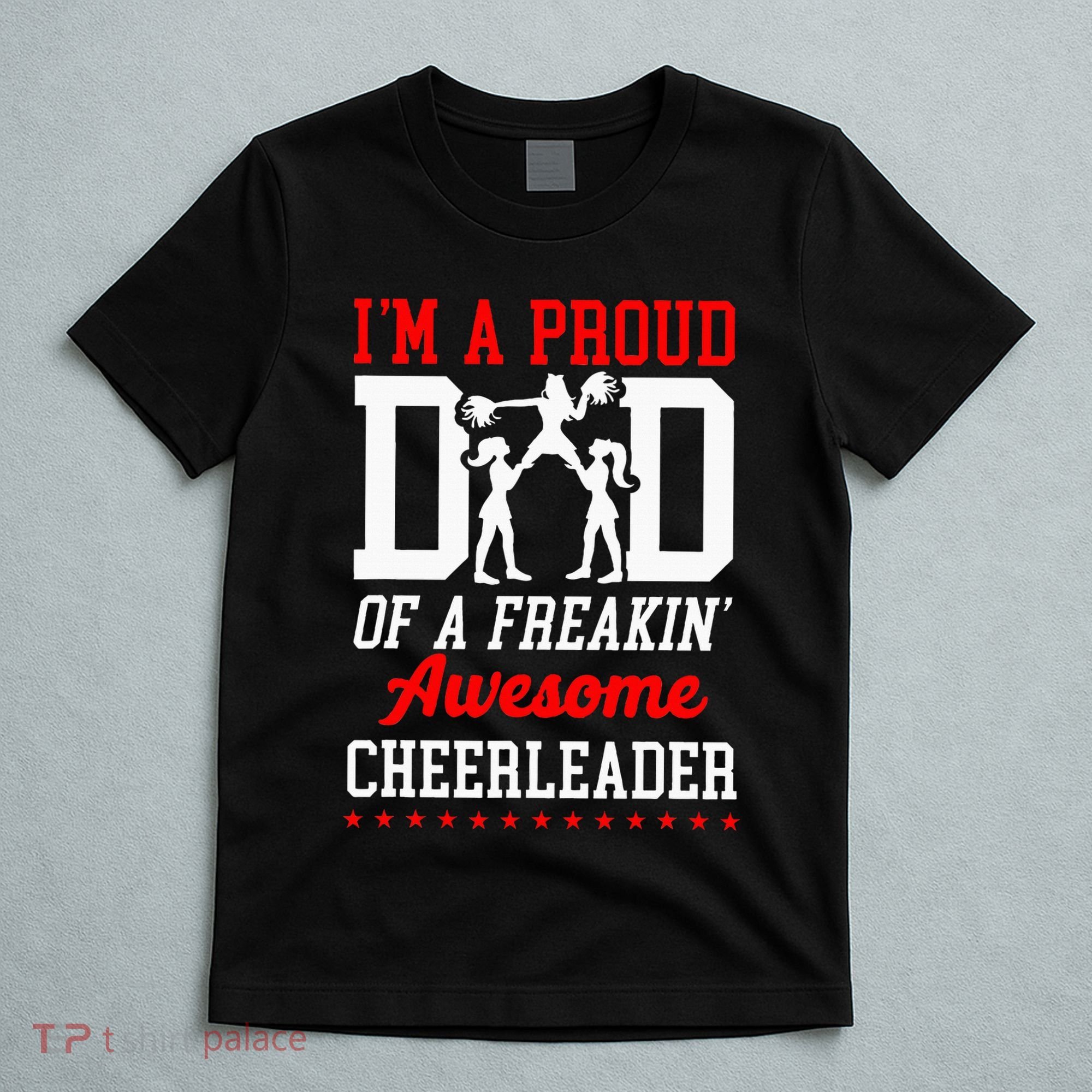 Cheer Cheerleading Dad Father IM A Proud Dad Of A Freakin T-Shirt