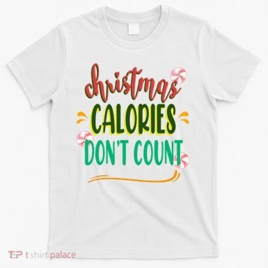 Christmas Calories Dont Count Funny T-Shirt