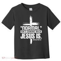 Christian Cross Faith Quote Normal Isn't Coming Back Toddler T-Shirt thumb 0