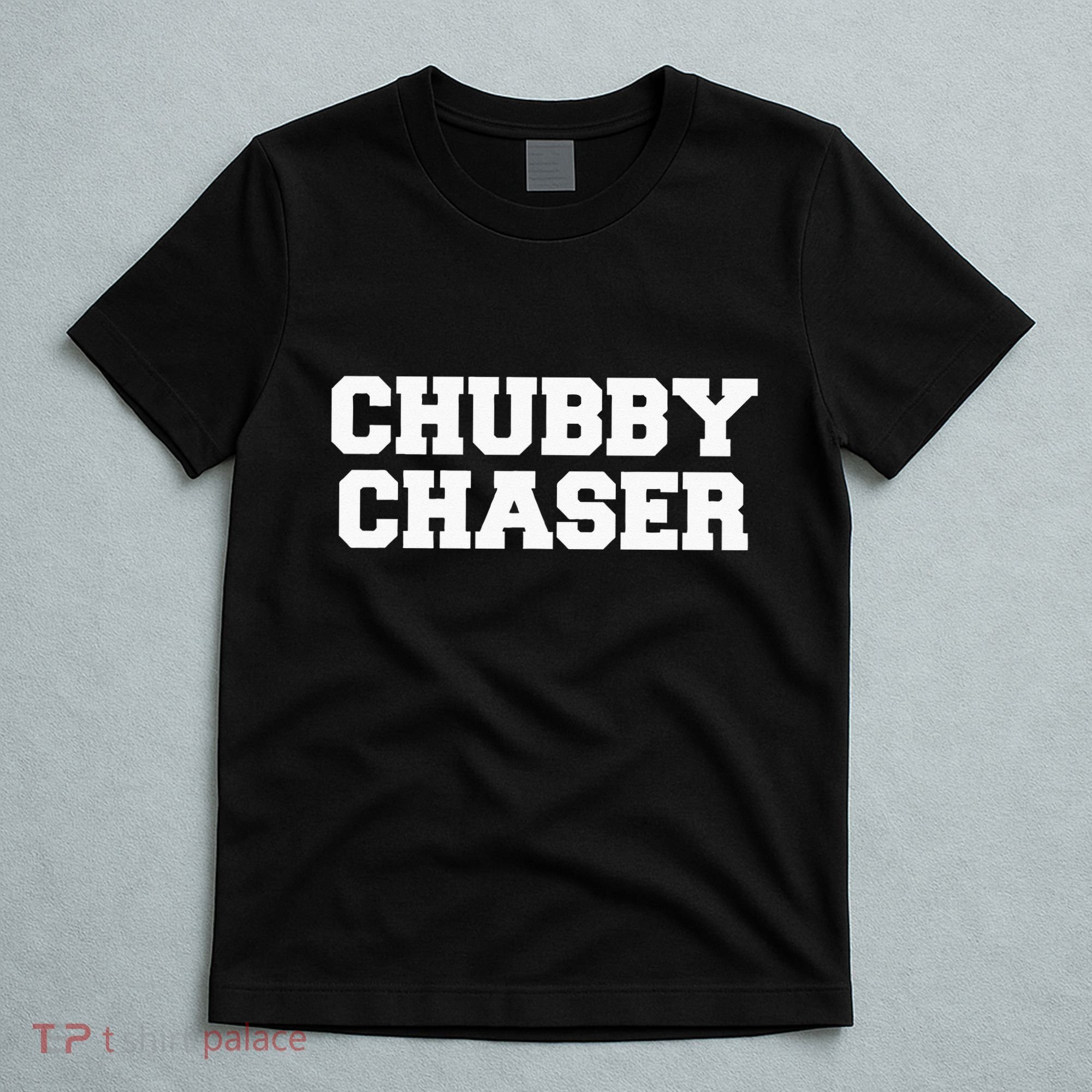 Chubby Chaser Funny Fraternity College Frat Party Greek T-Shirt