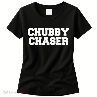 Chubby Chaser Funny Fraternity College Frat Party Greek Women's T-Shirt