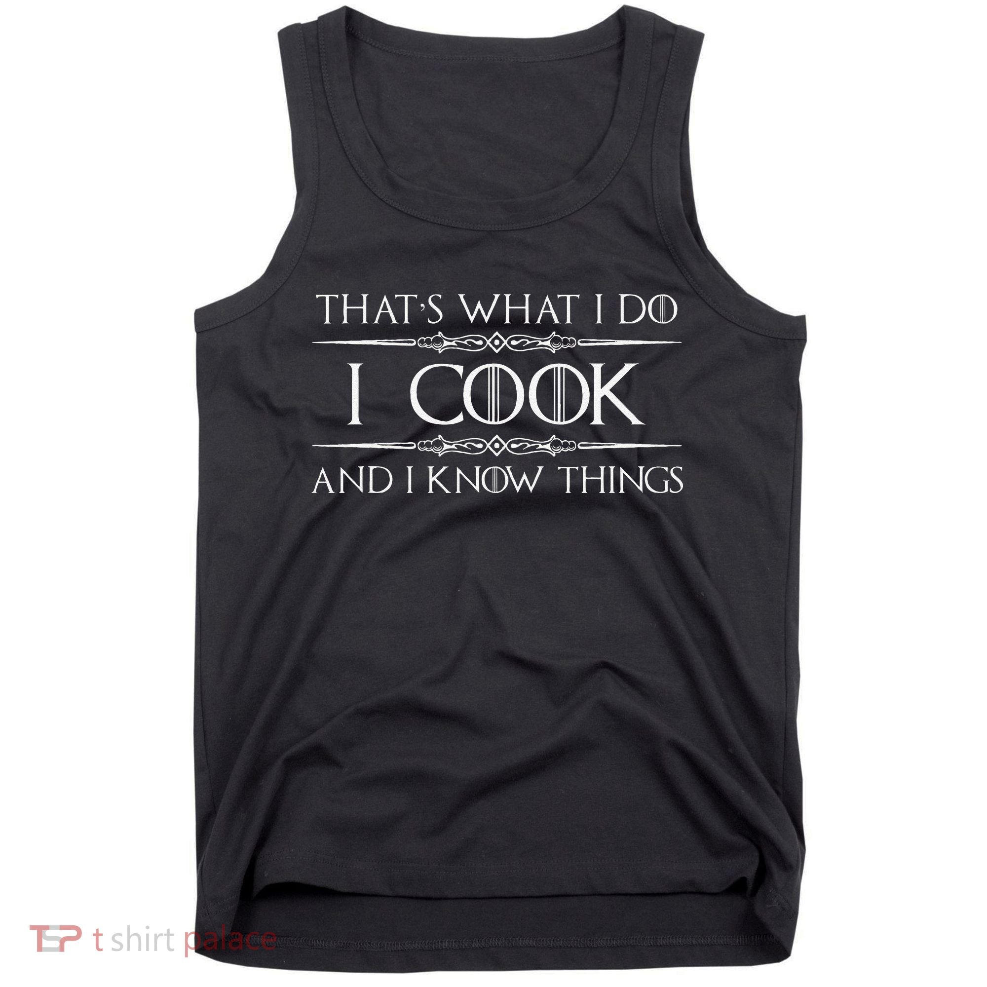Chef & Cook Gifts I Cook & I Know Things Funny Cooking Tank Top