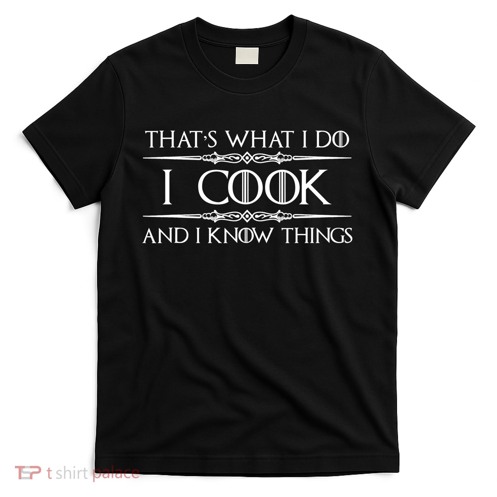 Chef & Cook Gifts I Cook & I Know Things Funny Cooking TShirt T-Shirt