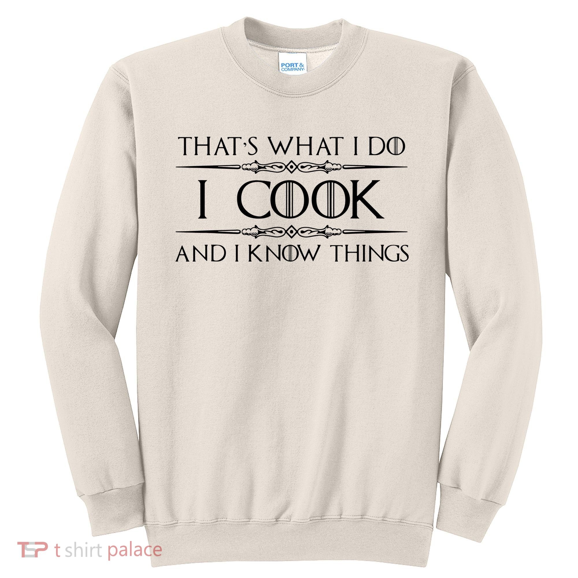 Chef Cook Gifts I Cook I Know Things Funny Cooking Sweatshirt