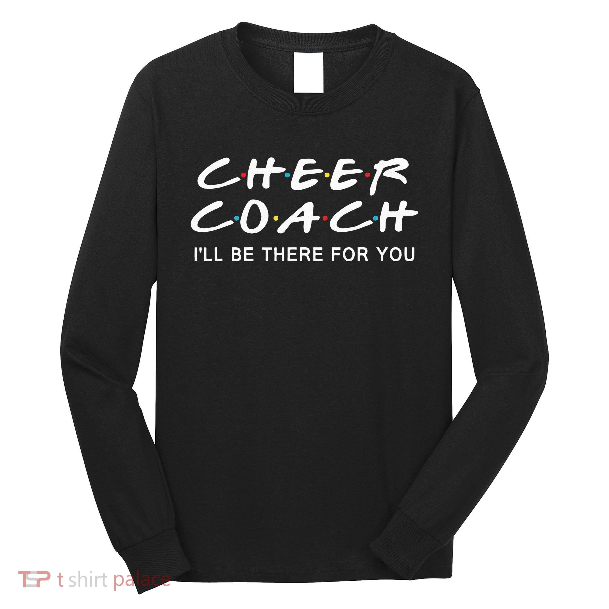 Cheer Coach Gift Cheer Coach I'll Be There For You Long Sleeve Shirt