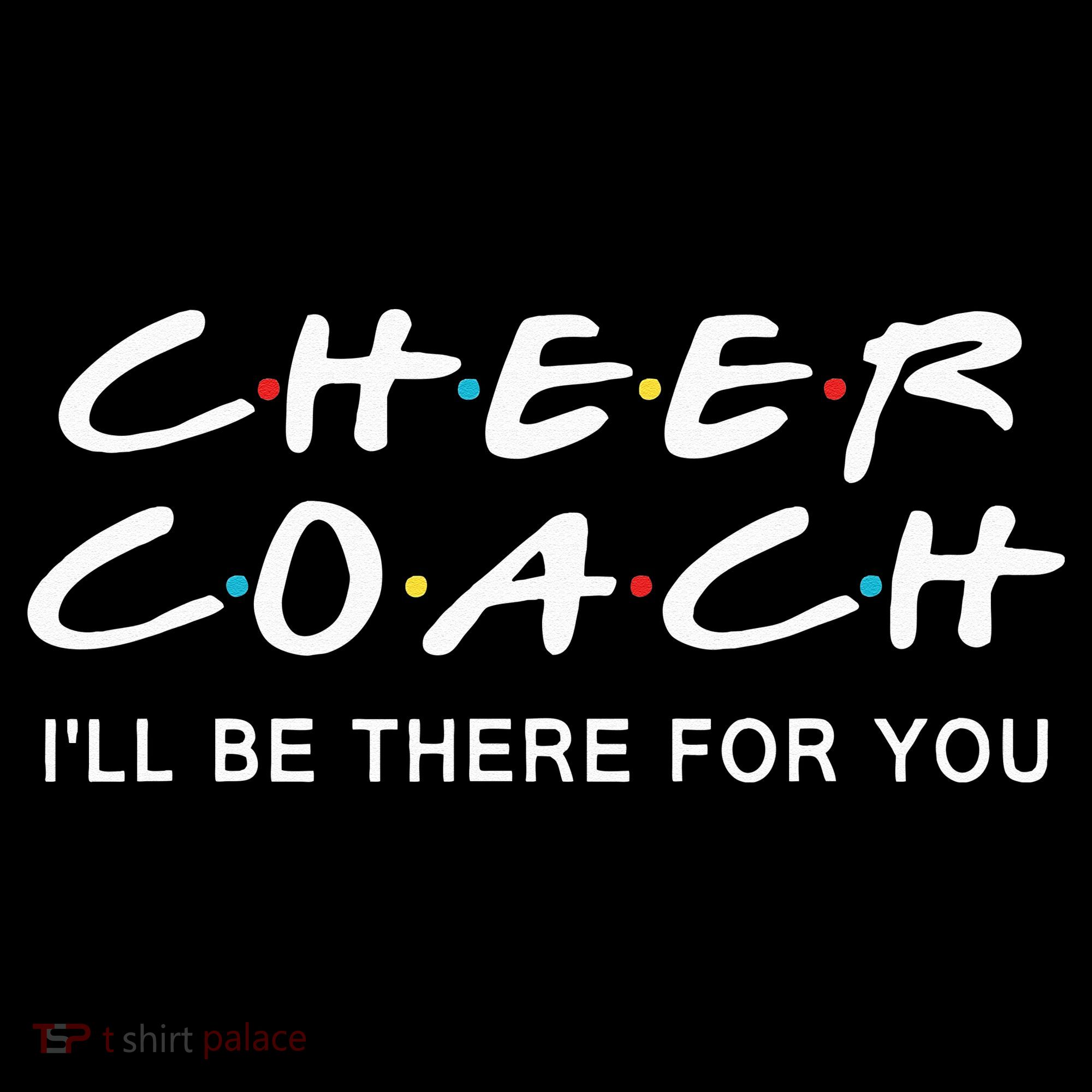 Cheer Coach Gift Cheer Coach I'll Be There For You T-Shirt