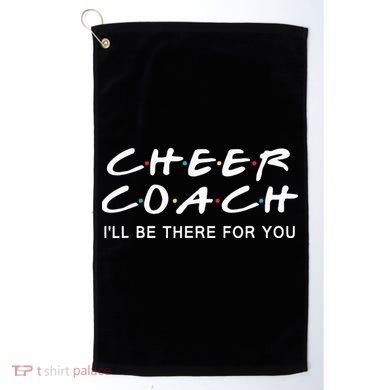 Cheer Coach Gift Cheer Coach I'll Be There For You Golf Towel