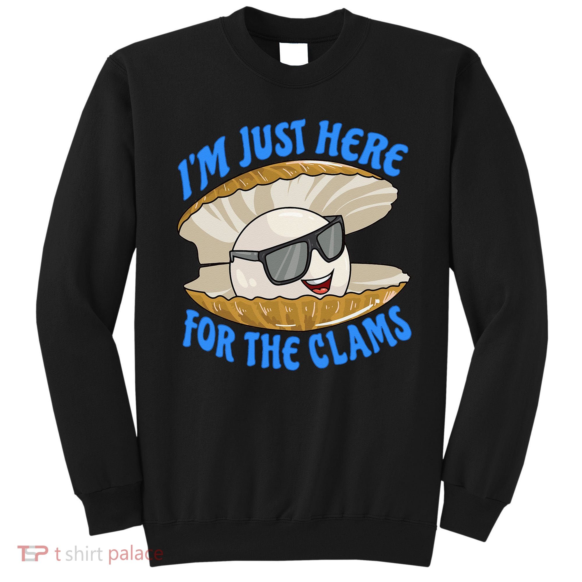 Cool Clam I'm Just Here For The Clams Clambake Steamer Party Sweatshirt