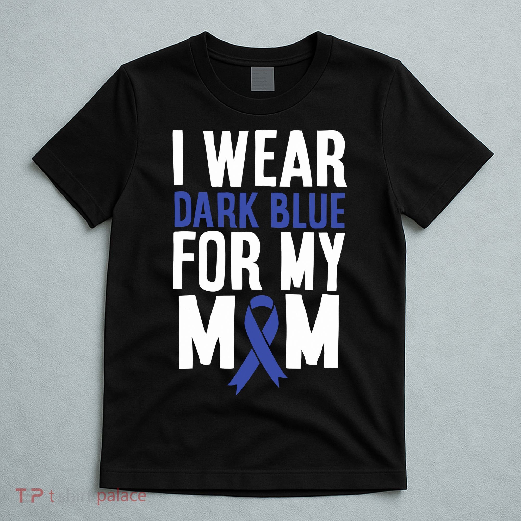 Colon Cancer I Wear Dark Blue For Mom Colon Cancer Support T-Shirt