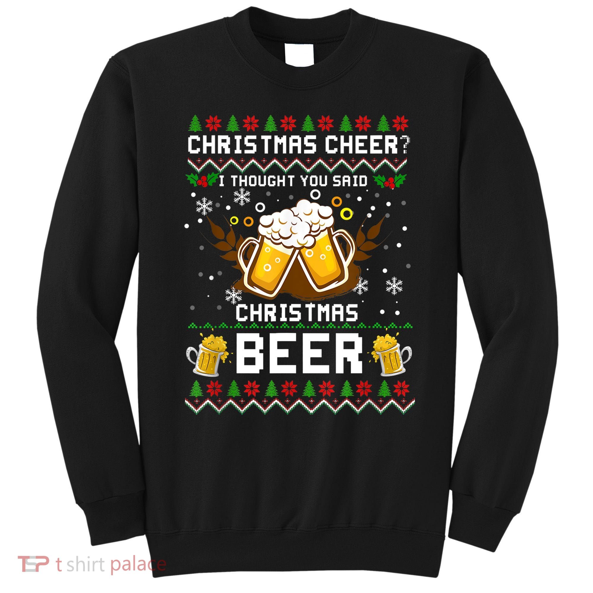 Christmas Cheer I Thought You Said Christmas Beer Xmas UGLY TShirt Sweatshirt
