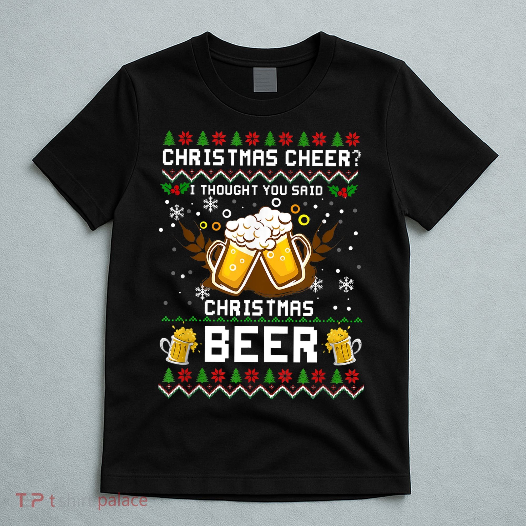 Christmas Cheer I Thought You Said Christmas Beer Xmas UGLY TShirt T-Shirt