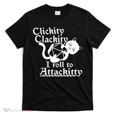 Clickity Clackity I Roll To Attackkitty Clickity Clackity Game Dice T-Shirt