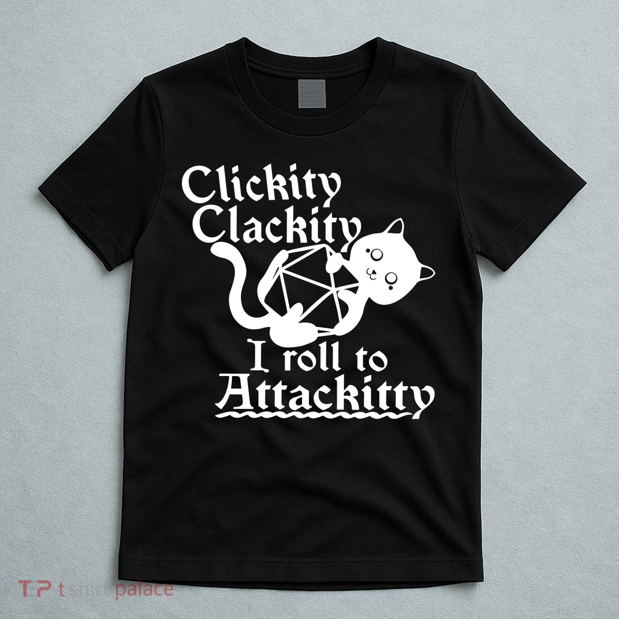 Clickity Clackity I Roll To Attackkitty Clickity Clackity Game Dice T-Shirt