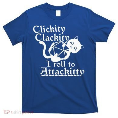 Clickity Clackity I Roll To Attackity Game Dice Attackitty T-Shirt