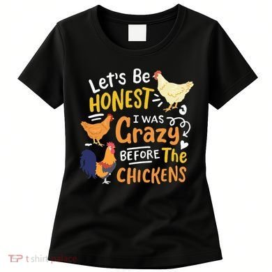 Crazy Chicken Lady Let's Be Honest I was Crazy Before Women's T-Shirt