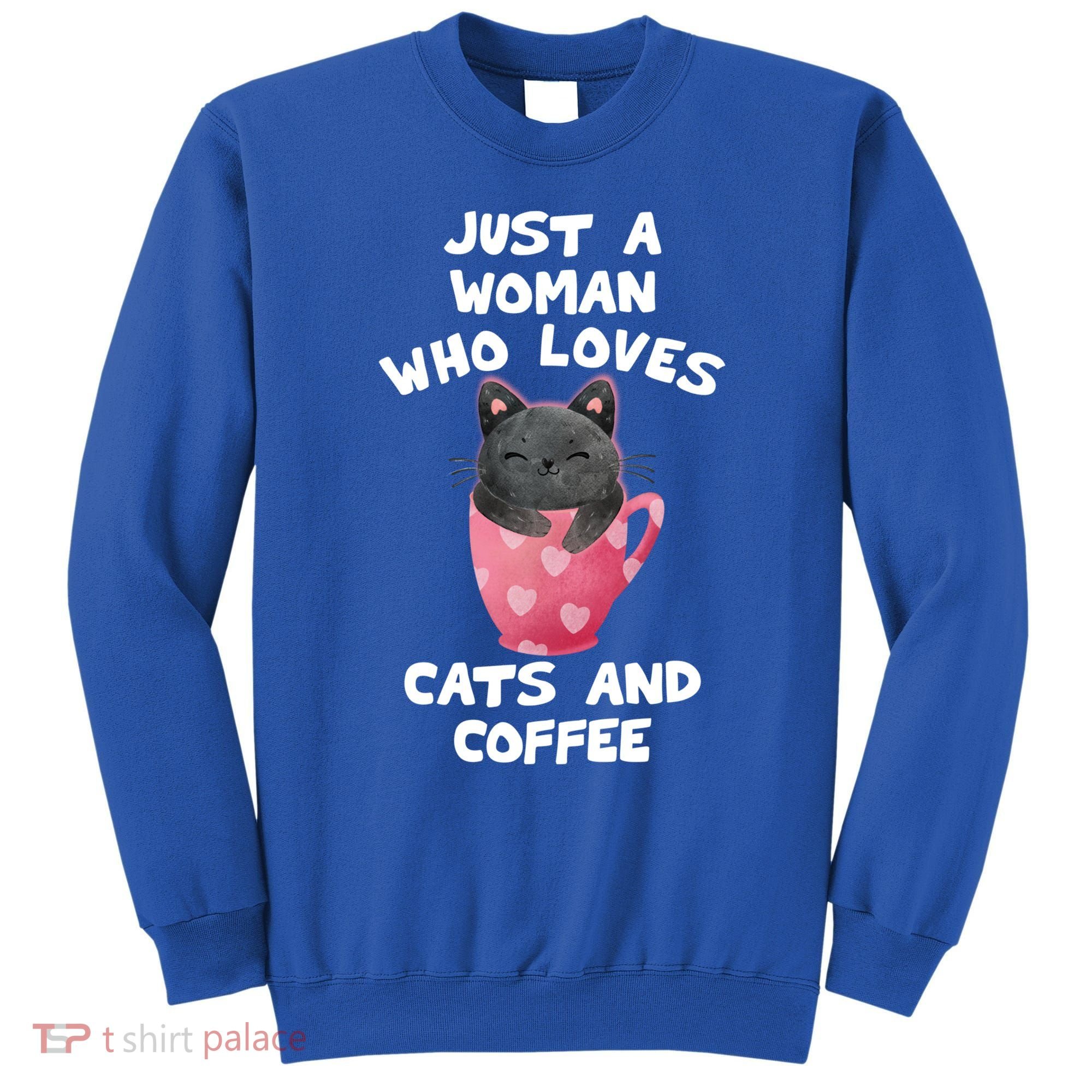 Cat Coffee Mug Just A Who Loves Cats And Coffee Gift Sweatshirt