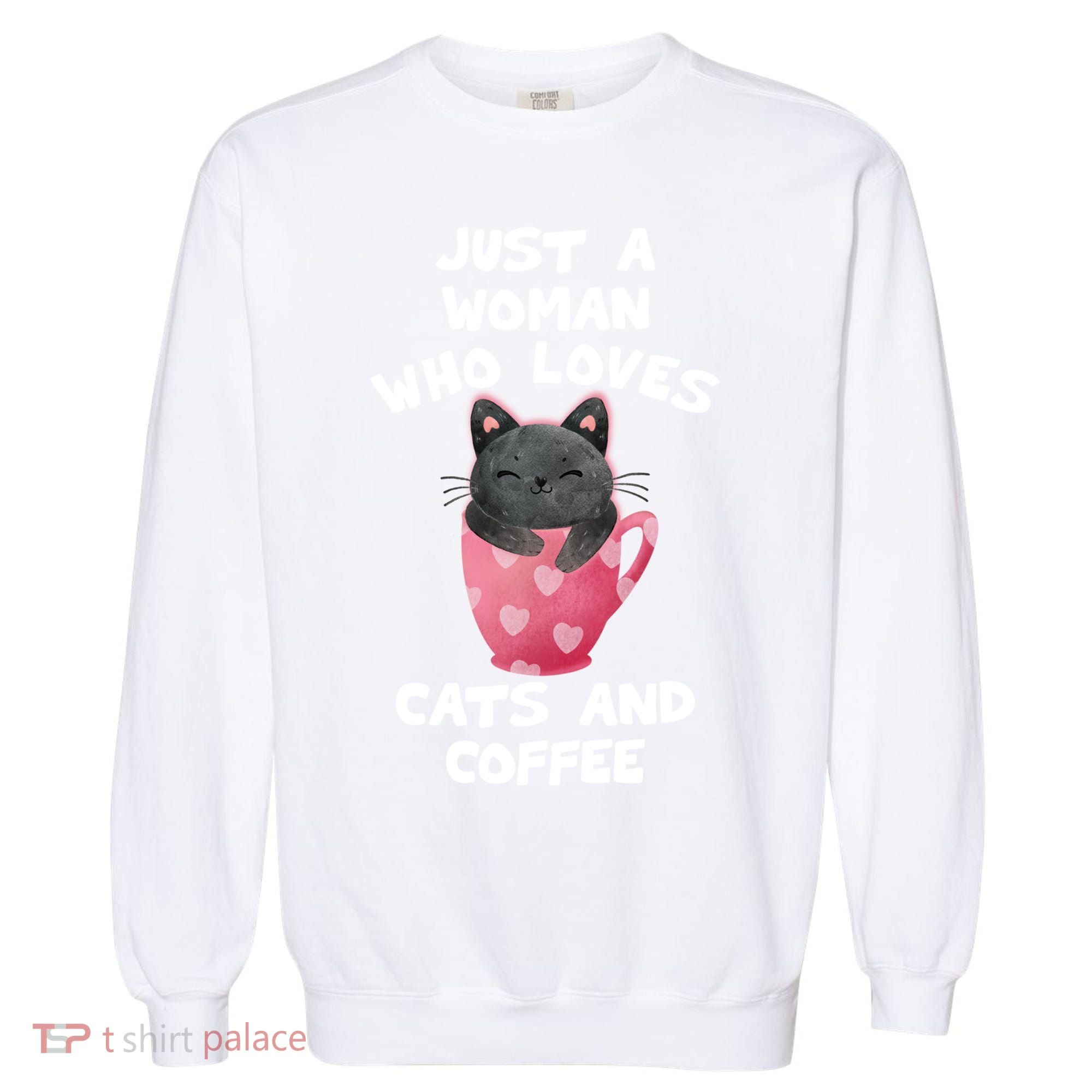 Cat Coffee Mug Just A Who Loves Cats And Coffee Gift Garment-Dyed Sweatshirt