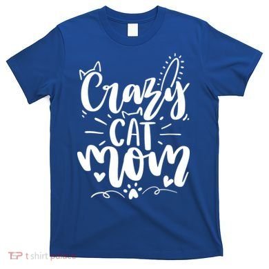 Crazy Cat Mom Cat Lover Cat Day T-Shirt