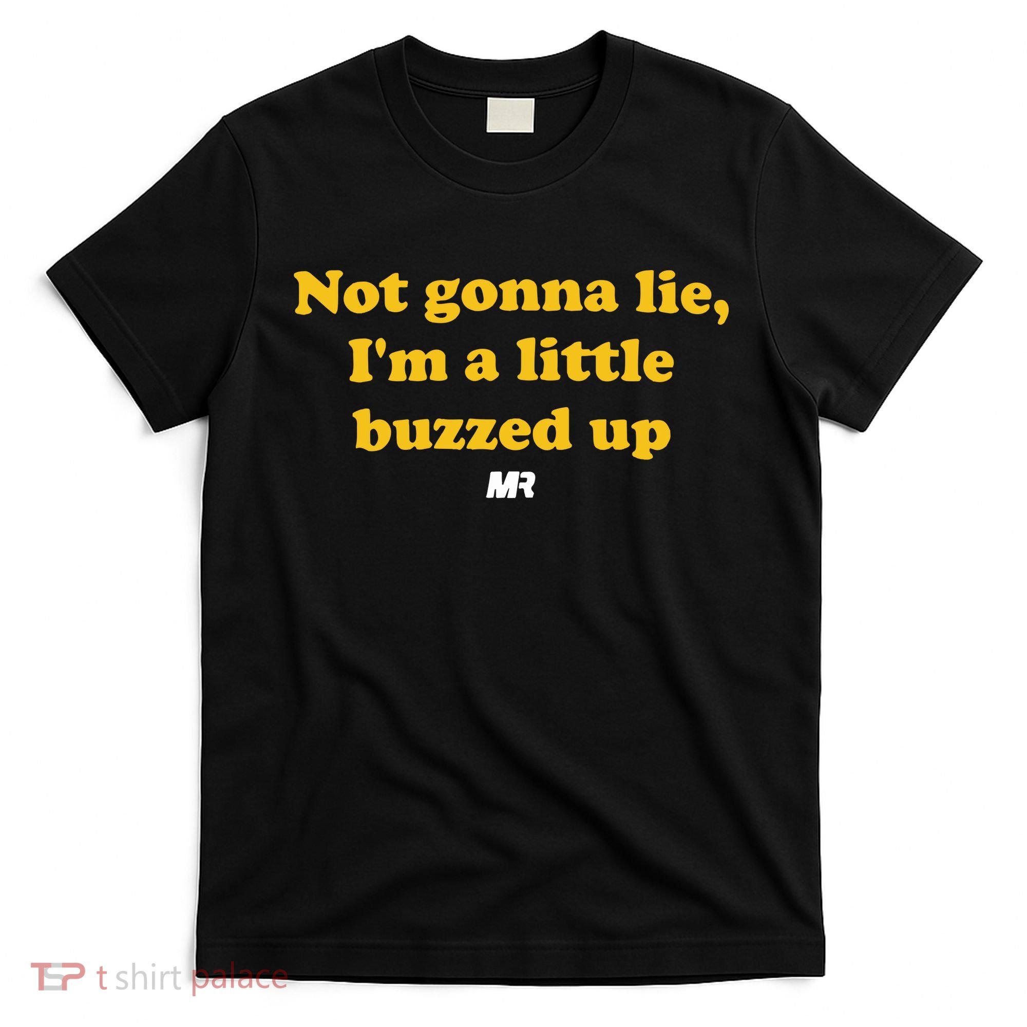 Campeche Collective Not Gonna Lie IM A Little Buzzed Up T-Shirt