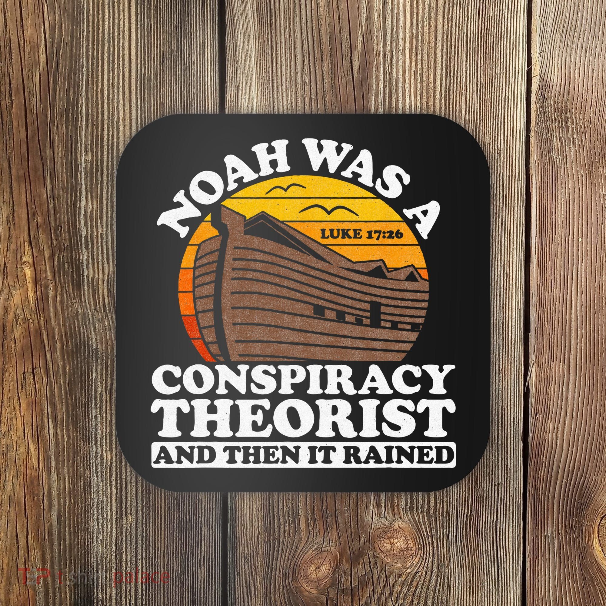 Conservative Christian Noah Was A Conspiracy Theorist Coaster