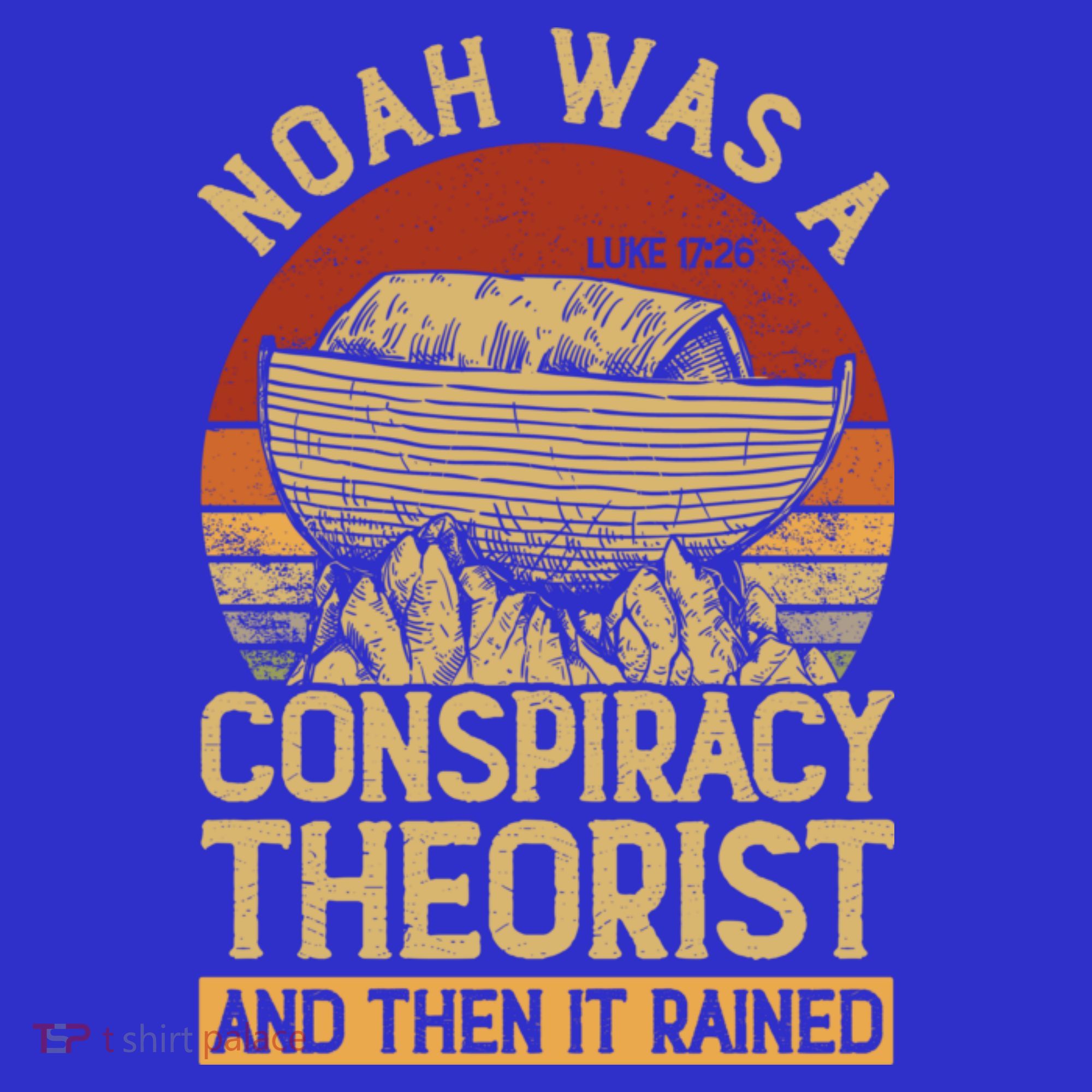 Conservative Christian Noah Was A Conspiracy Theorist T-Shirt