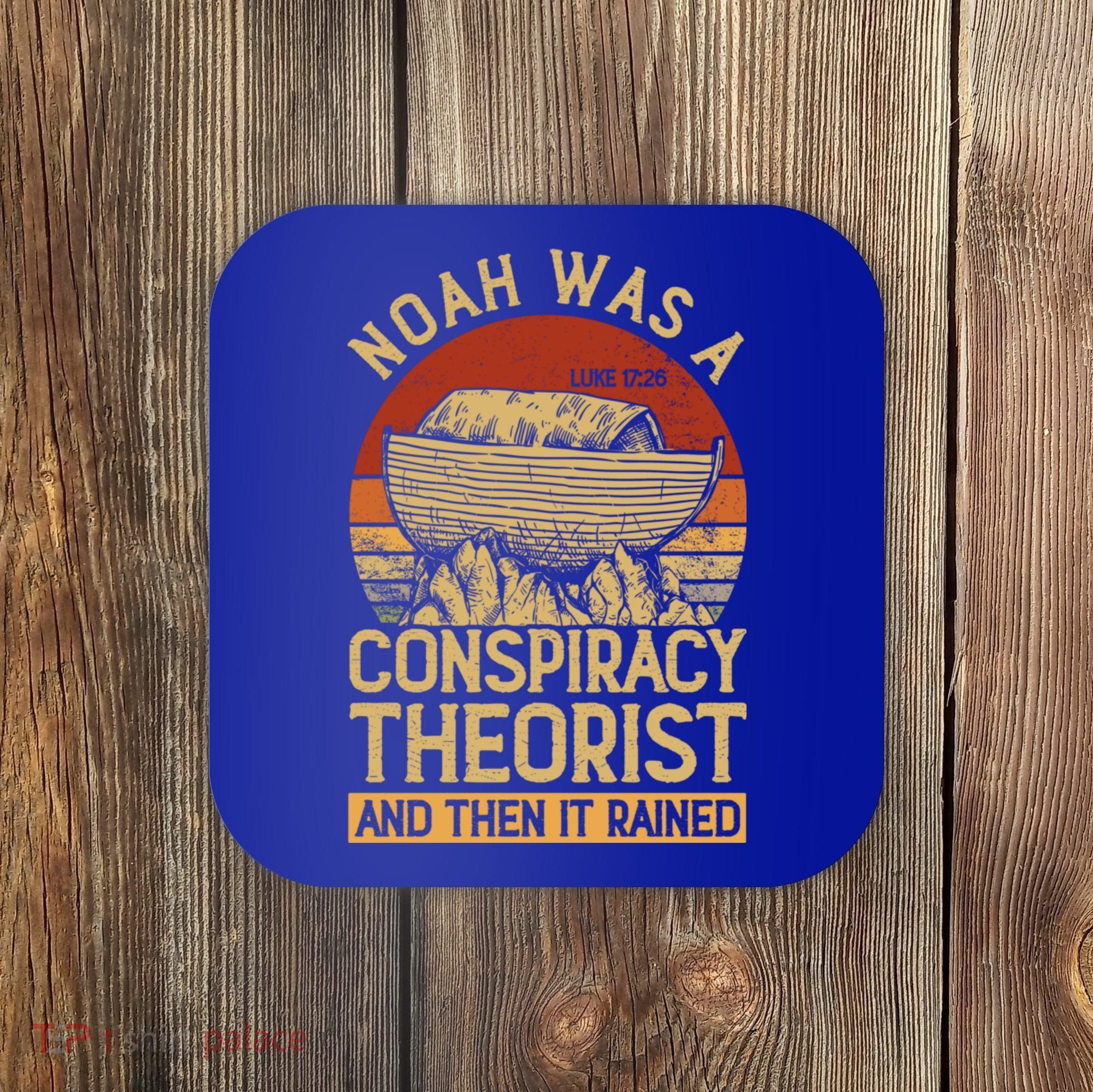 Conservative Christian Noah Was A Conspiracy Theorist Coaster