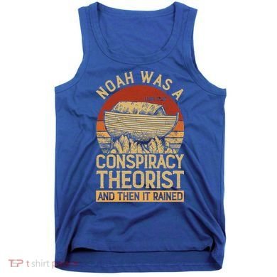Conservative Christian Noah Was A Conspiracy Theorist Tank Top