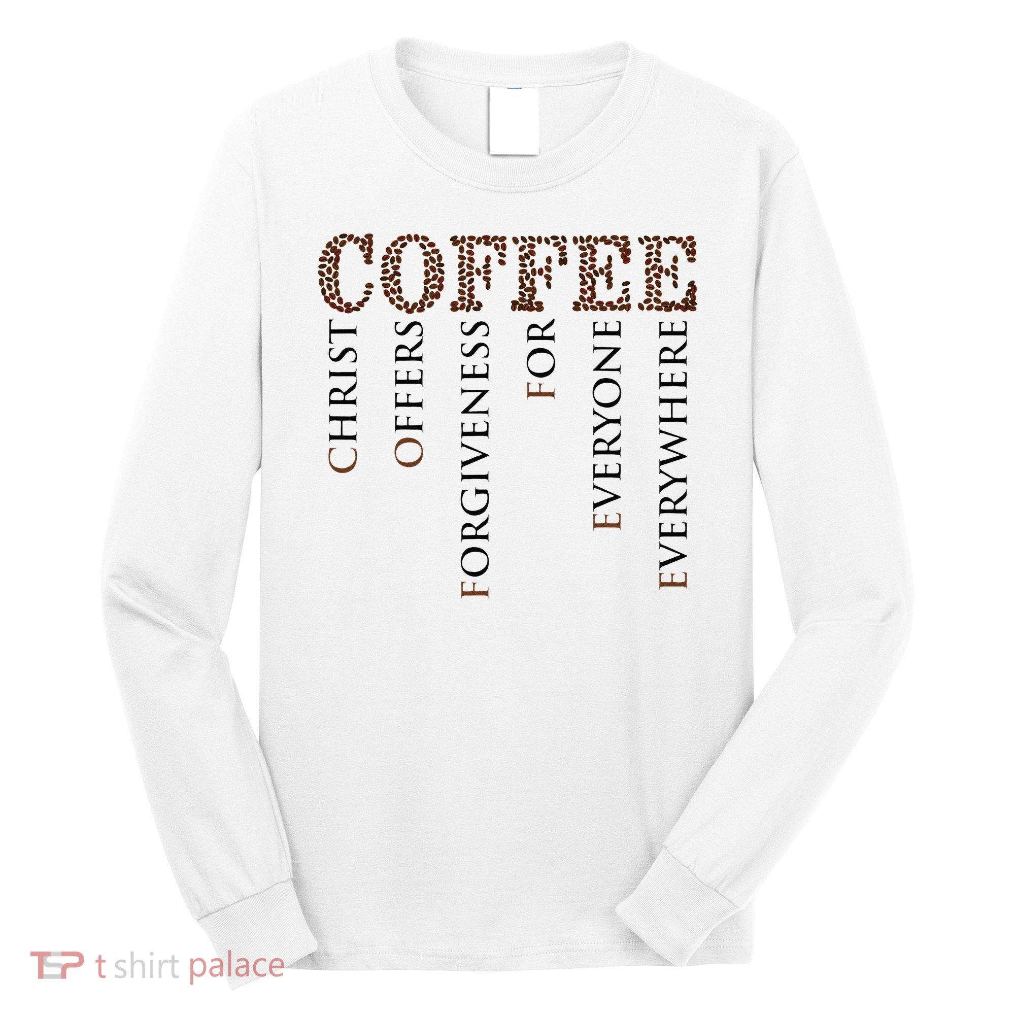 Coffee Christ Offers Forgiveness For Everyone Everywhere Long Sleeve Shirt