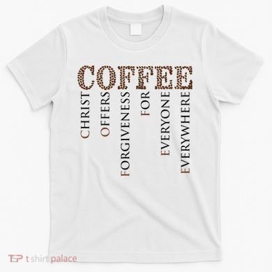 Coffee Christ Offers Forgiveness For Everyone Everywhere T-Shirt