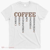 Coffee Christ Offers Forgiveness For Everyone Everywhere T-Shirt thumb 0
