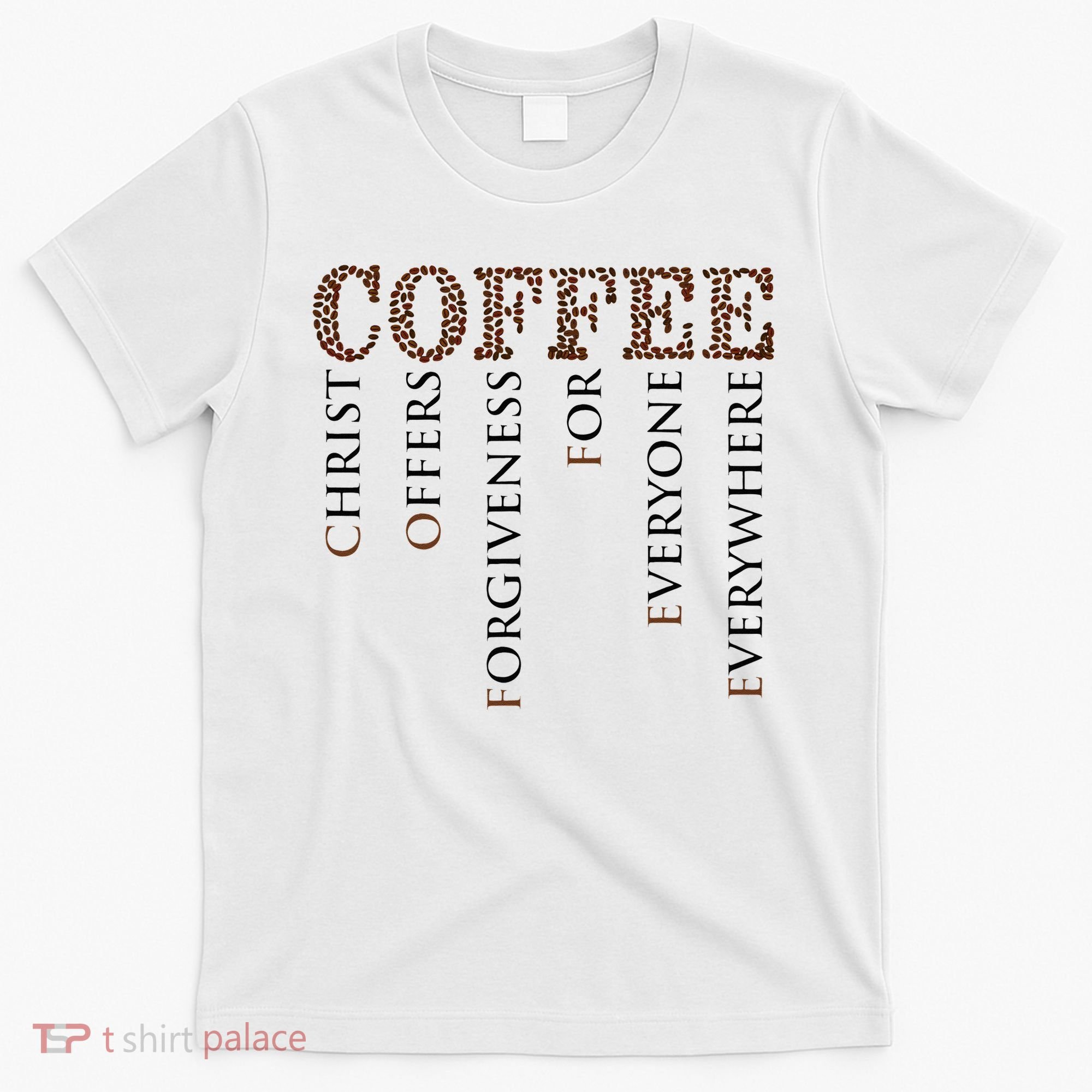 Coffee Christ Offers Forgiveness For Everyone Everywhere T-Shirt
