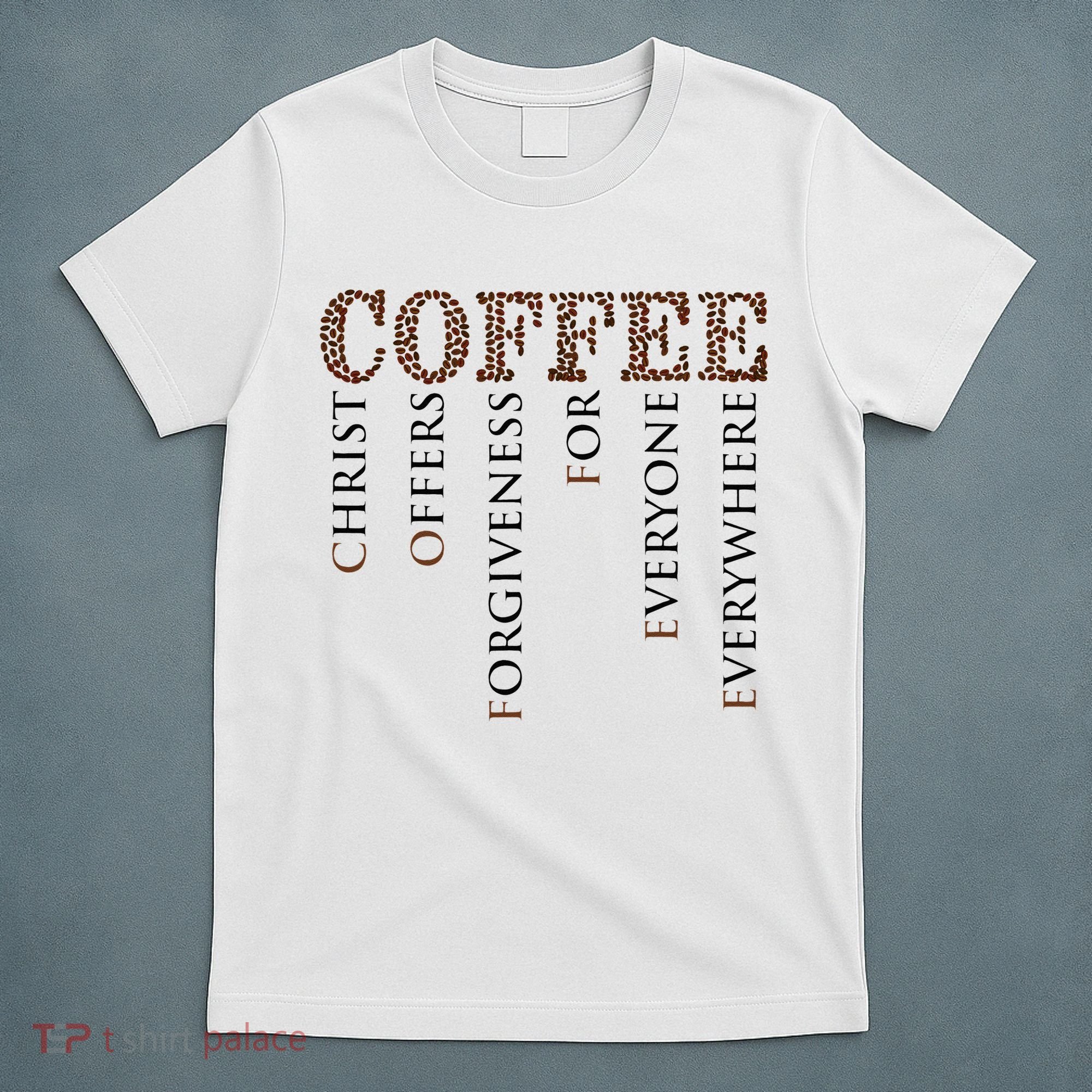 Coffee Christ Offers Forgiveness For Everyone Everywhere T-Shirt