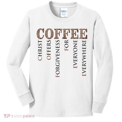 Coffee Christ Offers Forgiveness For Everyone Everywhere Kids Long Sleeve Shirt