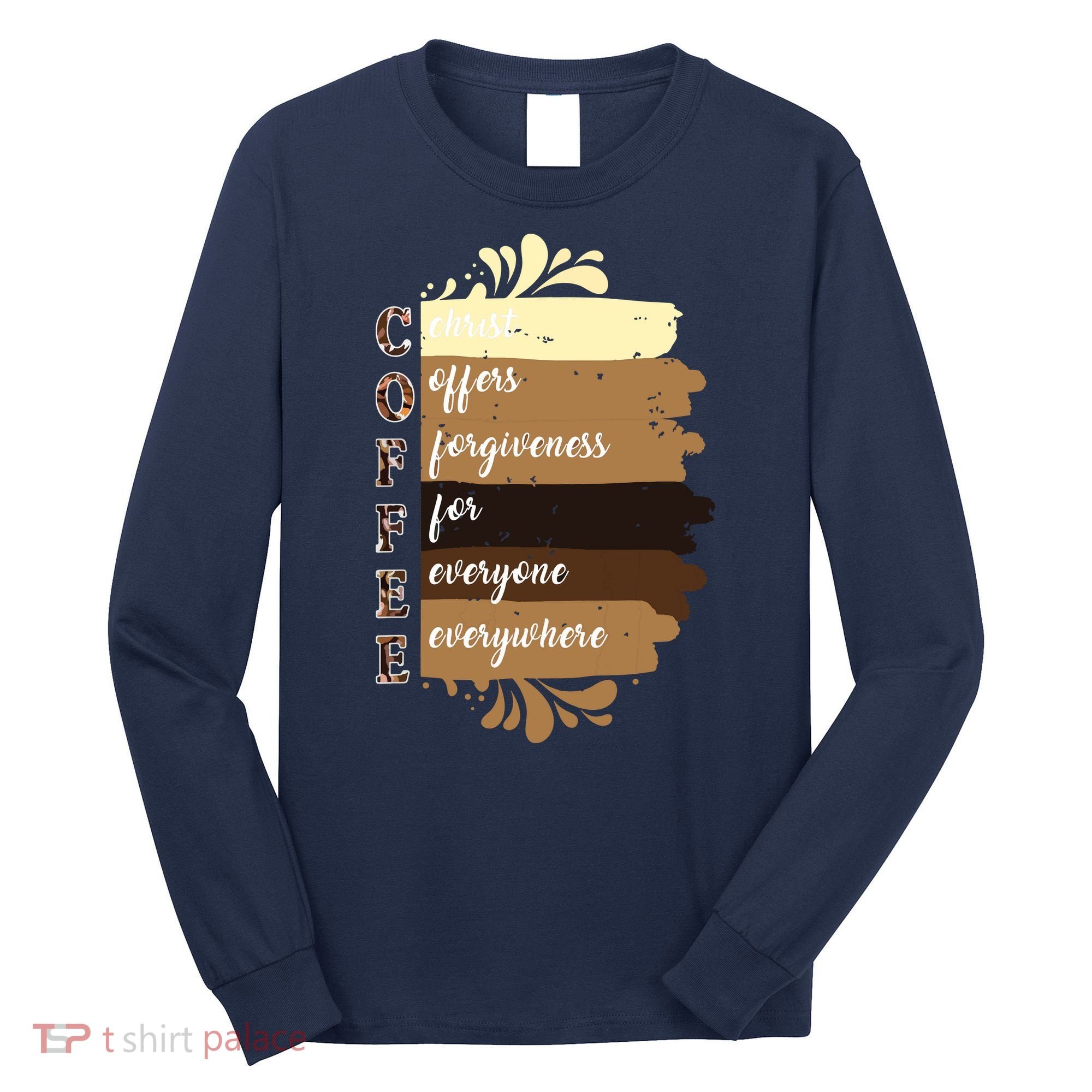 Coffee Christ Offers Forgiveness For Everyone Everywhere 4060 Long Sleeve Shirt