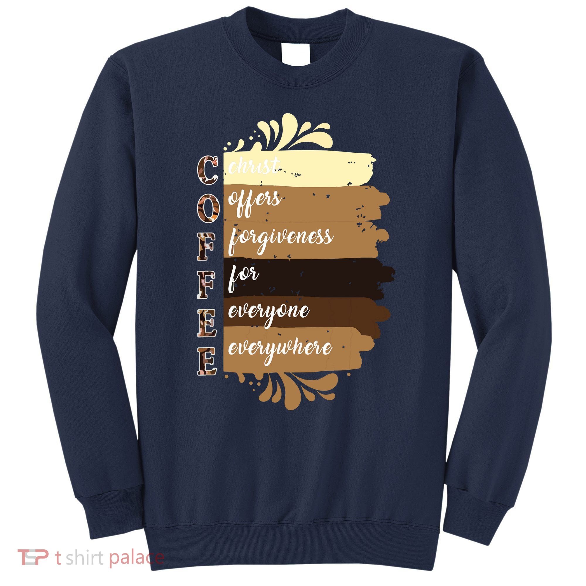 Coffee Christ Offers Forgiveness For Everyone Everywhere 4060 Sweatshirt