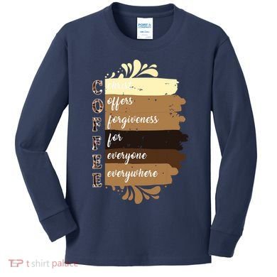 Coffee Christ Offers Forgiveness For Everyone Everywhere 4060 Kids Long Sleeve Shirt