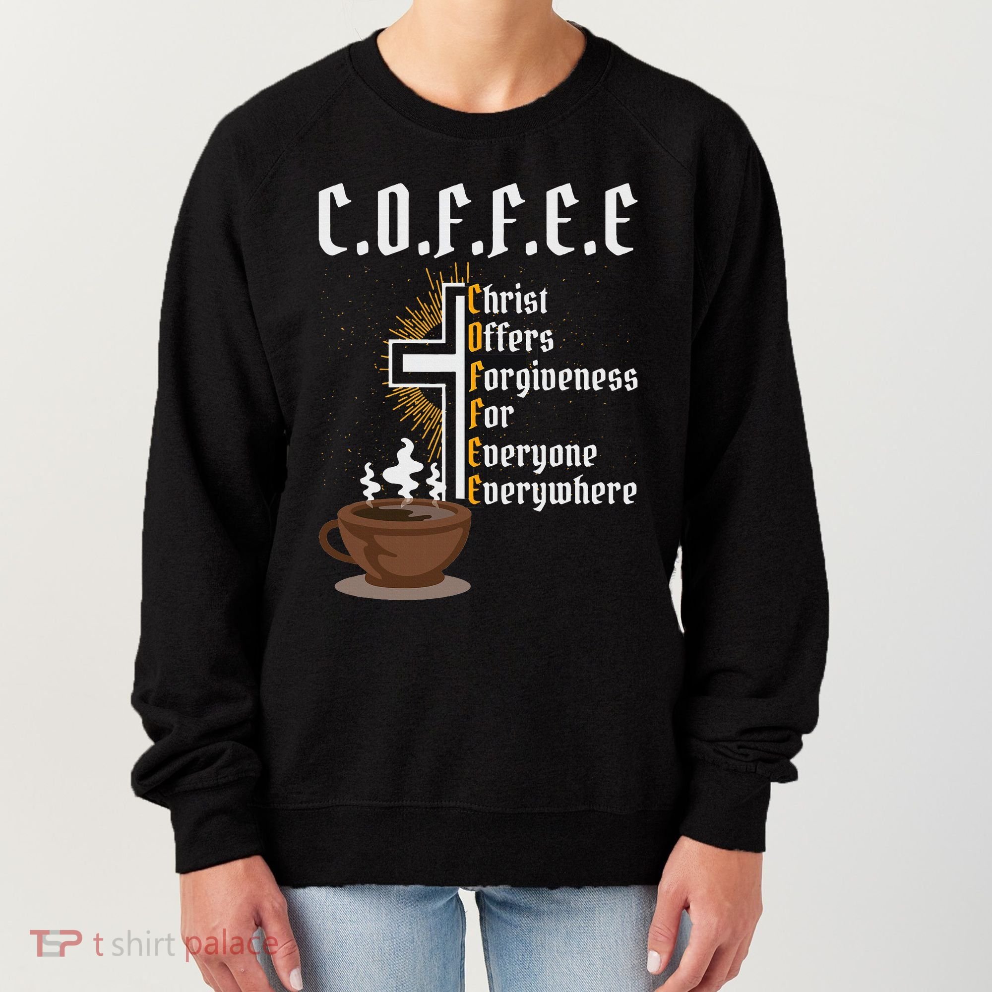 Coffee Christ Offers Forgiveness For Everyone Everywhere Women's Sweatshirt