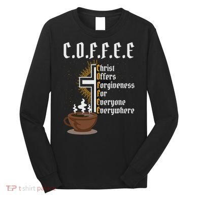 Coffee Christ Offers Forgiveness For Everyone Everywhere Long Sleeve Shirt
