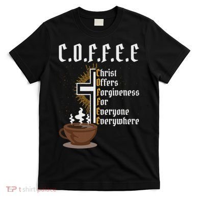 Coffee Christ Offers Forgiveness For Everyone Everywhere T-Shirt