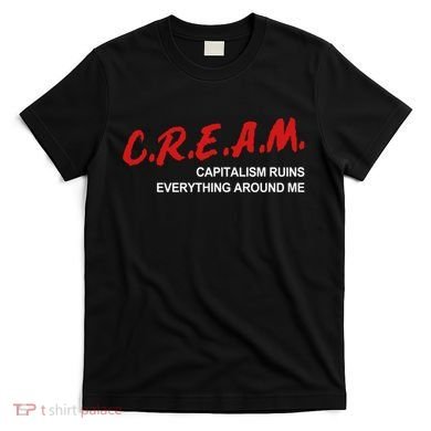 C.R.E.A.M Capitalism Ruins Everything Around Me Funny T-Shirt