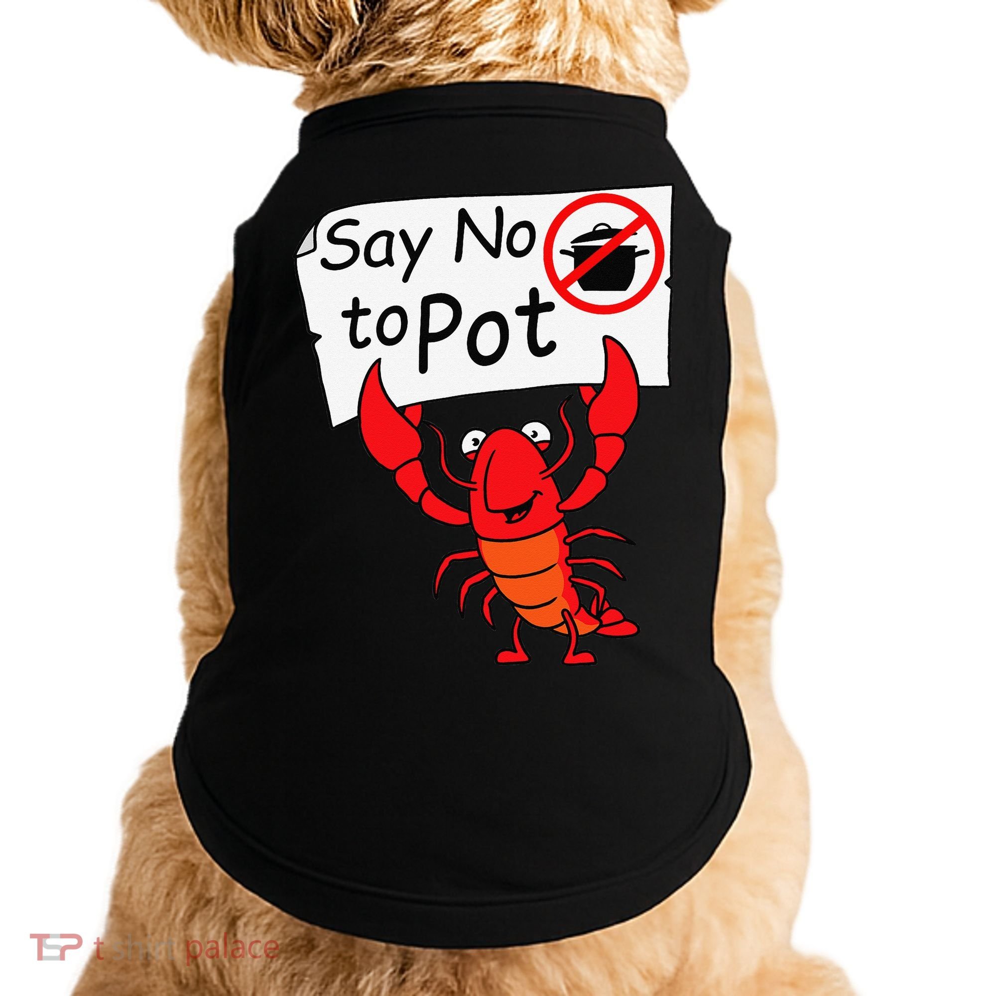 Crawfish Crayfish Say No To Pot Crawfish Boil Doggie Tank