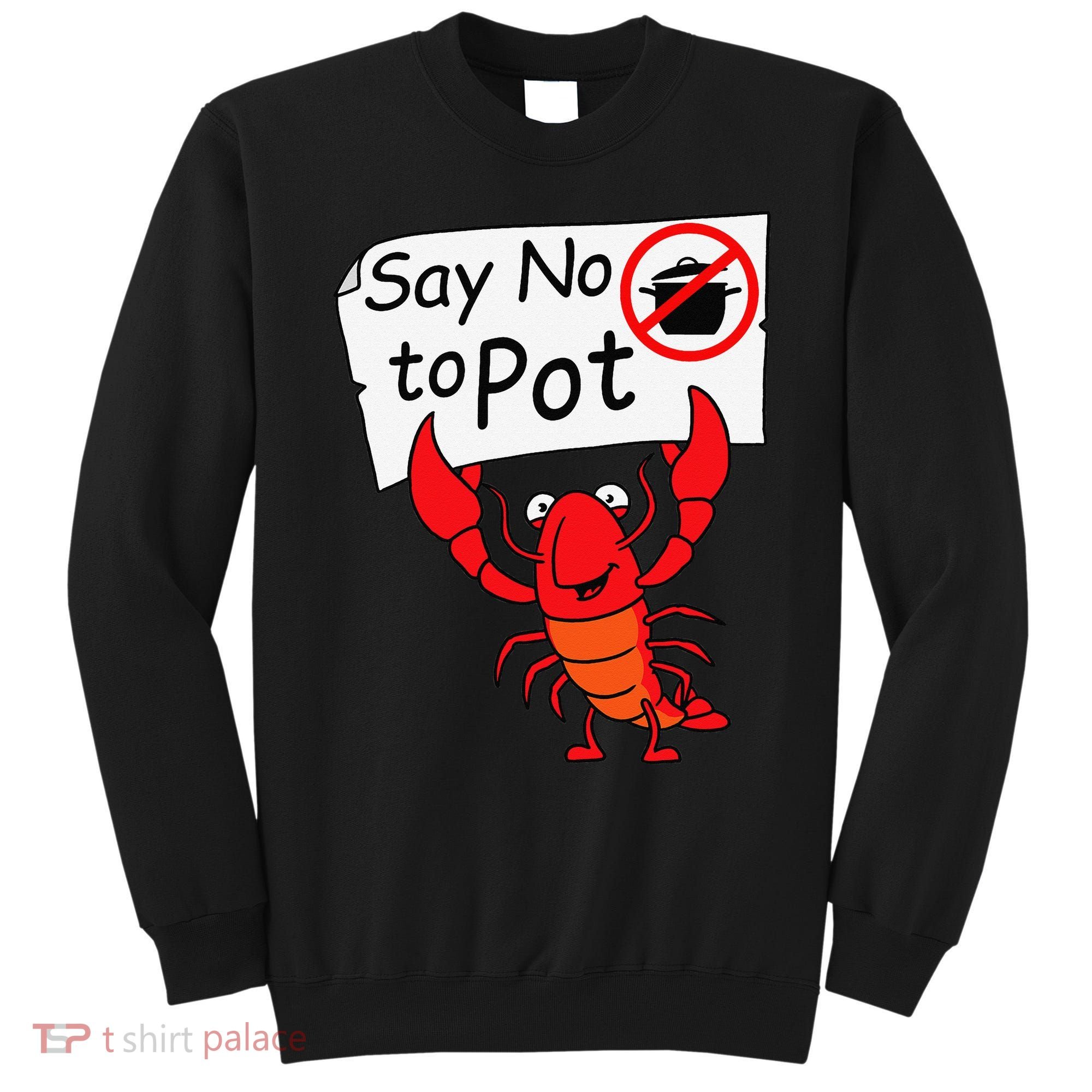 Crawfish Crayfish Say No To Pot Crawfish Boil Sweatshirt