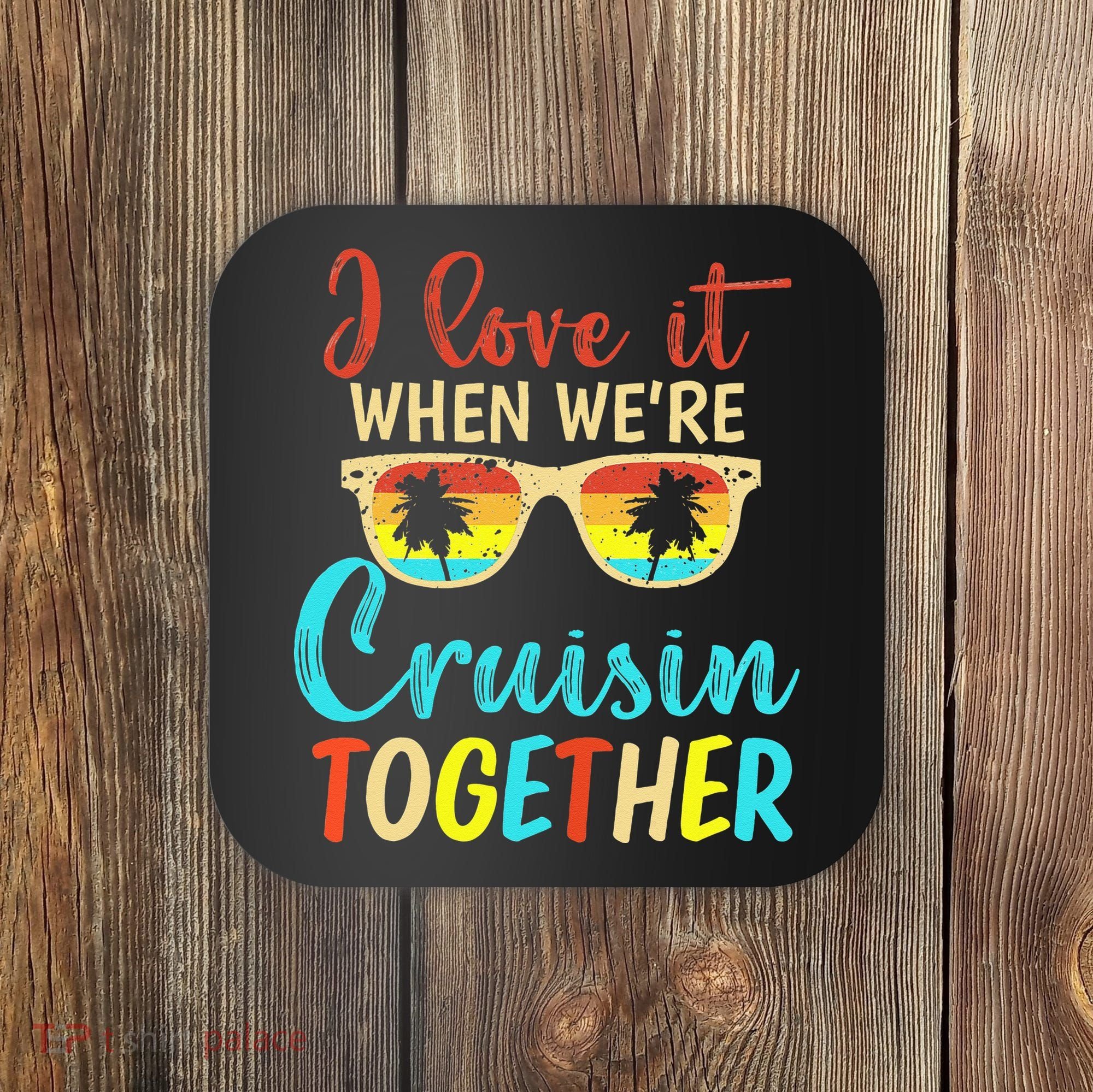 Cousin Cruise Trip I Love It When Were Cruising Together Coaster