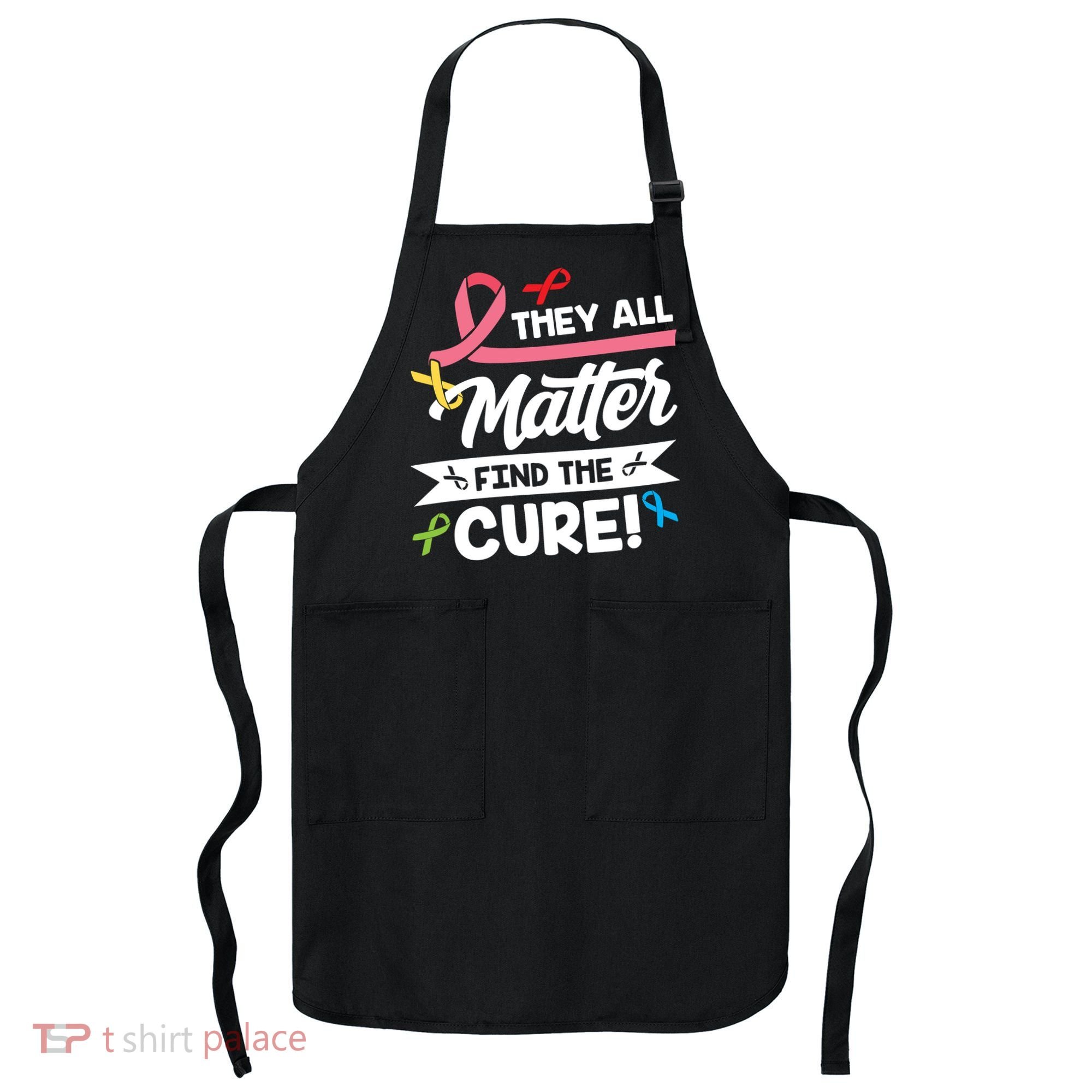 Cancer Cure They All Matter Find The Cure! All Ribbons Apron
