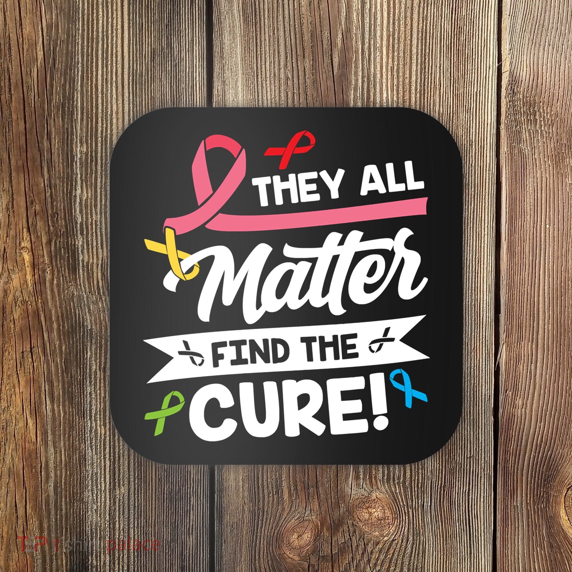 Cancer Cure They All Matter Find The Cure! All Ribbons Coaster