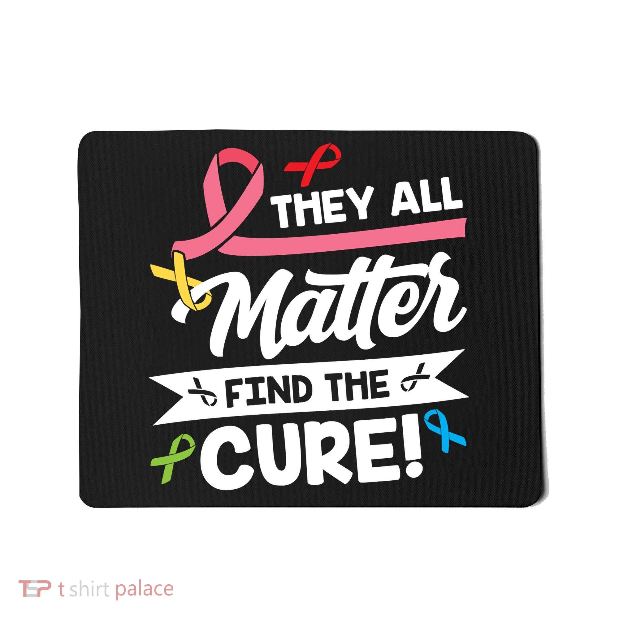 Cancer Cure They All Matter Find The Cure! All Ribbons Mousepad