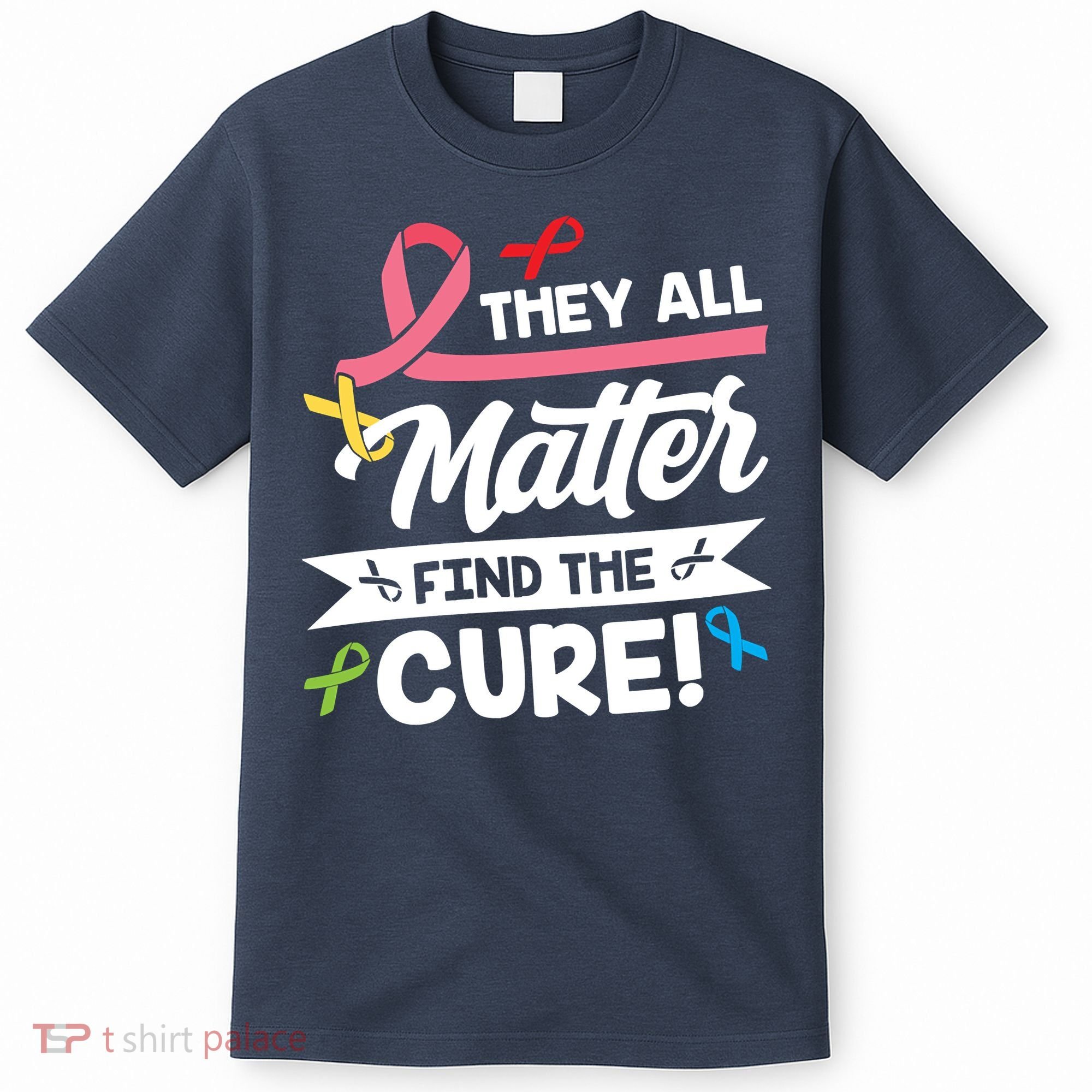 Cancer Cure They All Matter Find The Cure! All Ribbons T-Shirt