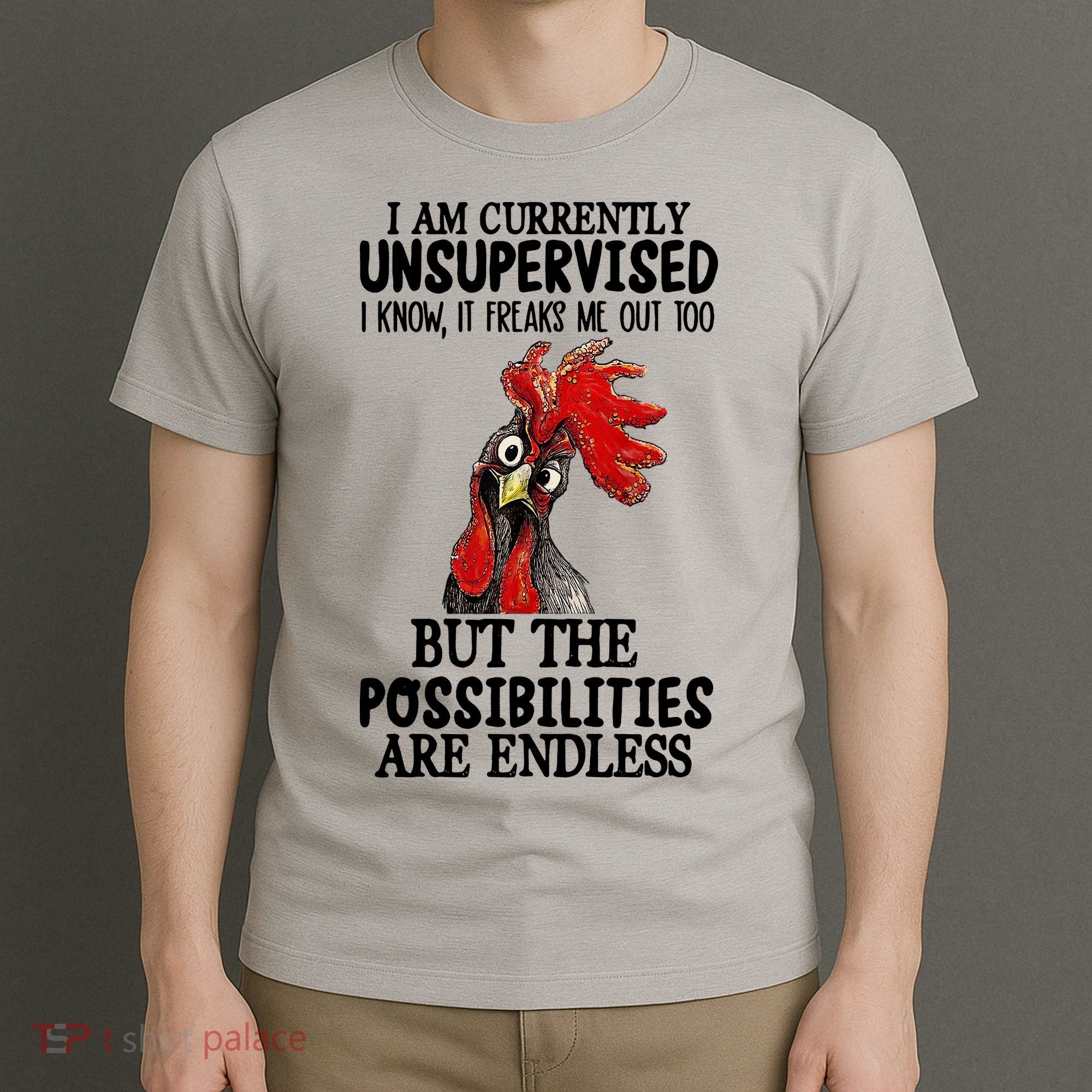 Chick Chicken Unsupervised But The Possibilities Are Endless T-Shirt