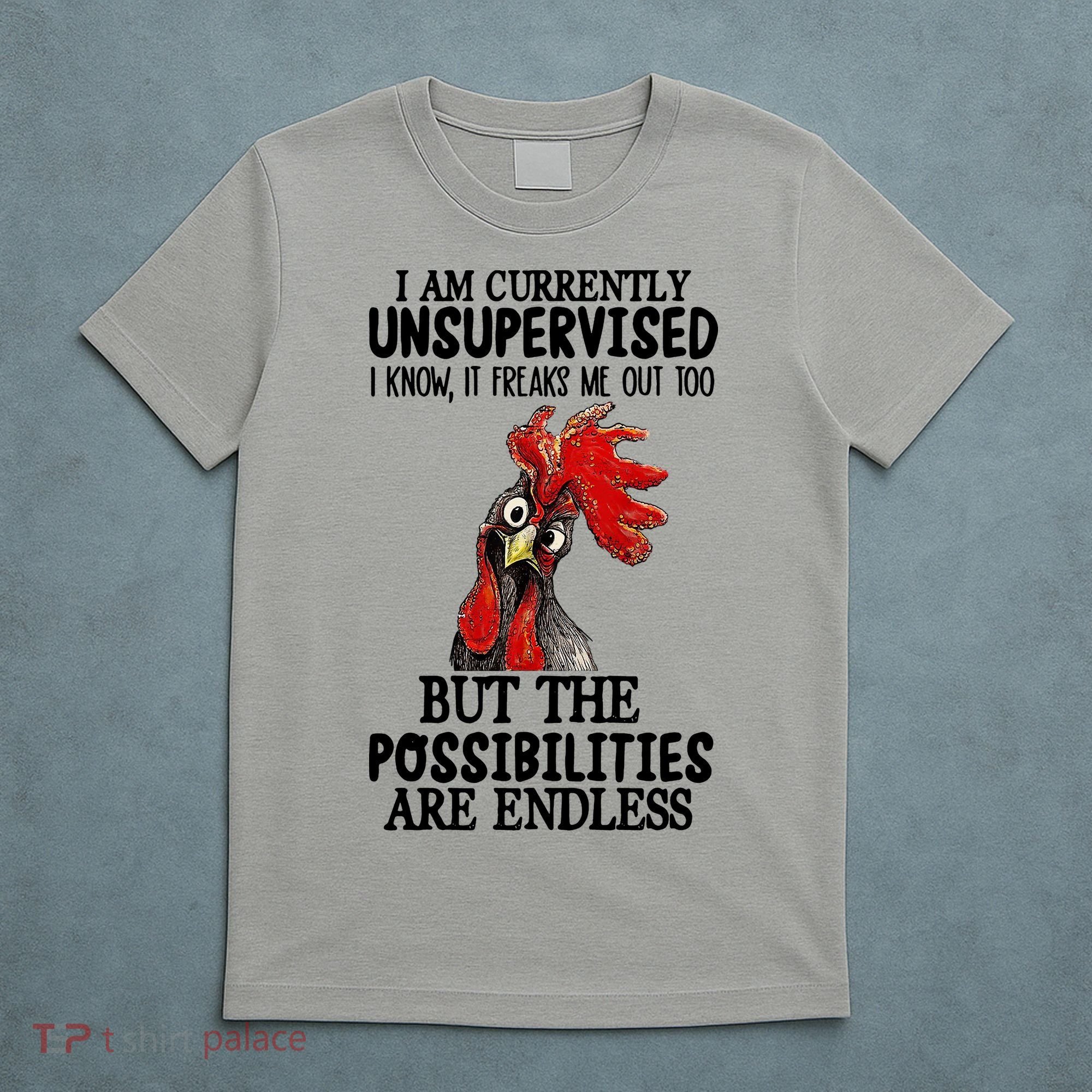 Chick Chicken Unsupervised But The Possibilities Are Endless T-Shirt