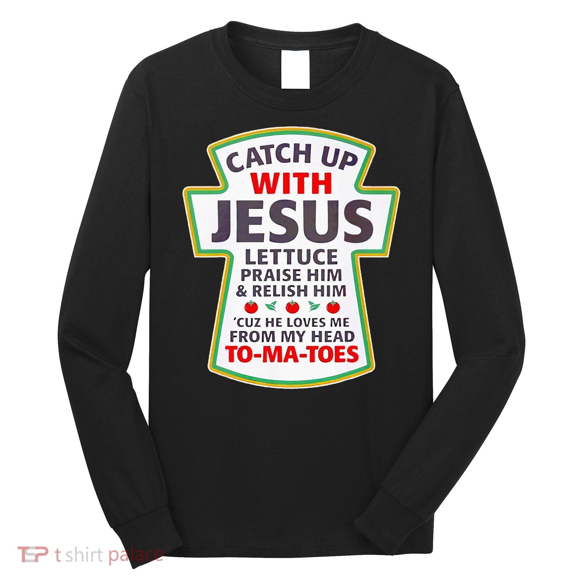 Christian Catch Up With Jesus Ketchup Funny Tomato Long Sleeve Shirt